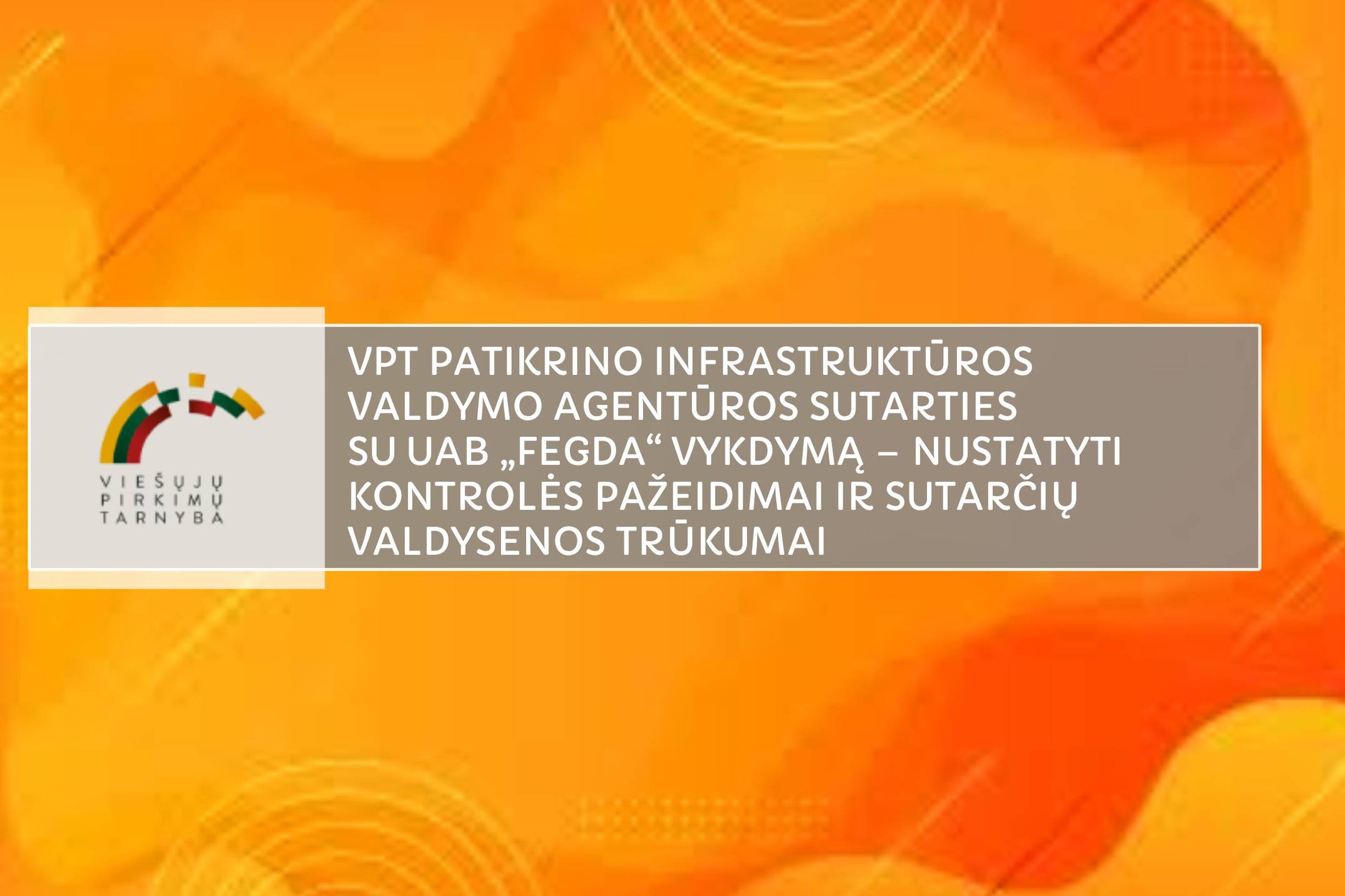 VPT patikrino Infrastruktūros valdymo agentūros sutarties su UAB „Fegda“ vykdymą – nustatyti kontrolės pažeidimai ir sutarčių valdysenos trūkumai