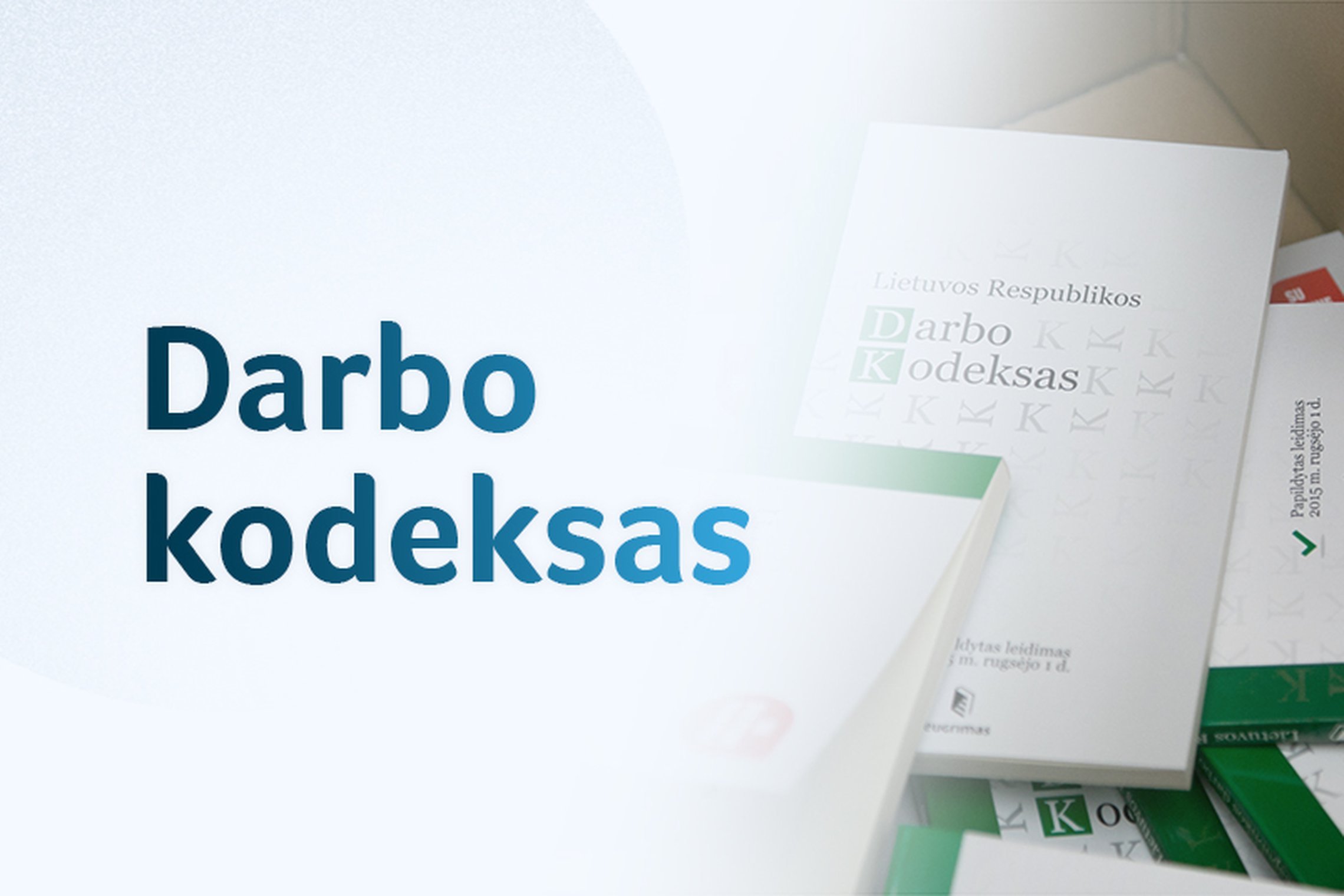 Darbo kodekso pokyčiai: stiprinama darbuotojų apsauga ir kolektyviniai darbo santykiai